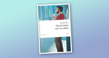 « Quatre jours sans ma mère » de Ramsès Kefi, Philippe Rey, 204 pages, 20 euros.