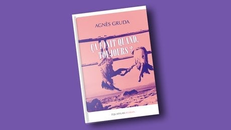 « Ça finit quand, toujours ? », d'Agnès Gruda, Équateurs, 560 pages, 23 euros.