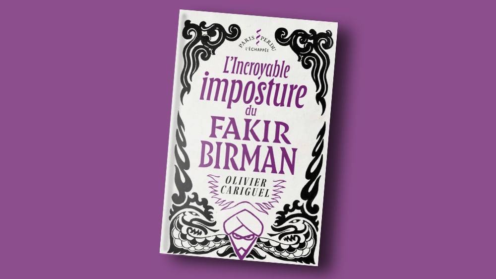« L'Incroyable Imposture du fakir Birman », d'Olivier Cariguel, L'Échappée, 496 pages, 22 euros.