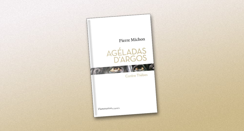 « Agéladas d’Argos – Contre Thèbes », de Pierre Michon, Flammarion, 144 pages, 20 euros.