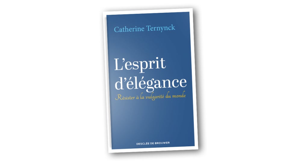 L’Esprit d’élégance – Résister à la vulgarité du monde, de Catherine Ternynck, Desclée de Brouwer, 184 pages, 17,90 euros.