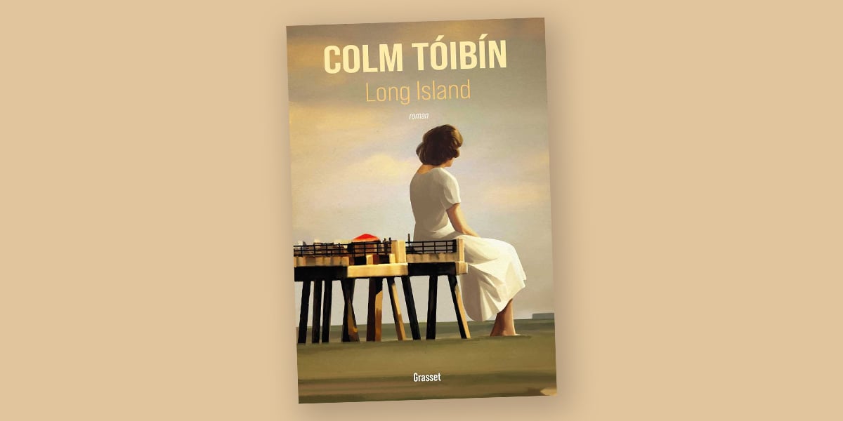 Traduit de l'anglais (Irlande) au français par Anna Gibson, « Long Island », par Colm Tóibín est publié chez Grasset, 400 pages, vendu à 24 euros.