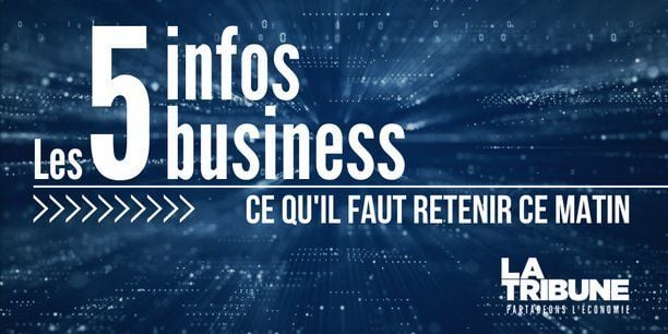 Les 5 infos business à retenir ce matin.