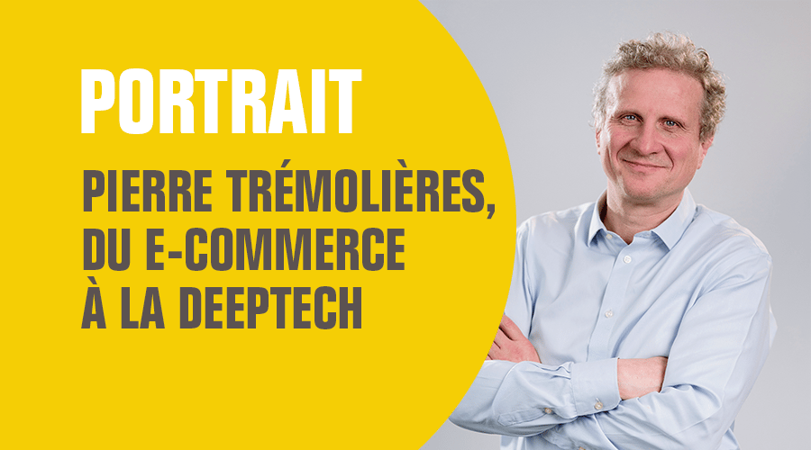 Du e-commerce à la deeptech : Pierre Trémolières, l'instinct de la rupture