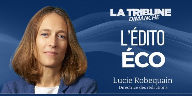 Retrouvez l'édito de Lucie Robequain, directrice des rédactions de « La Tribune ».