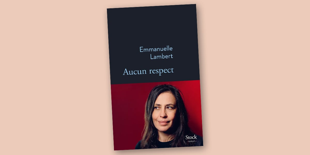 Emmanuelle Lambert publie aux éditions Stock son nouveau roman « Aucun Respect ».