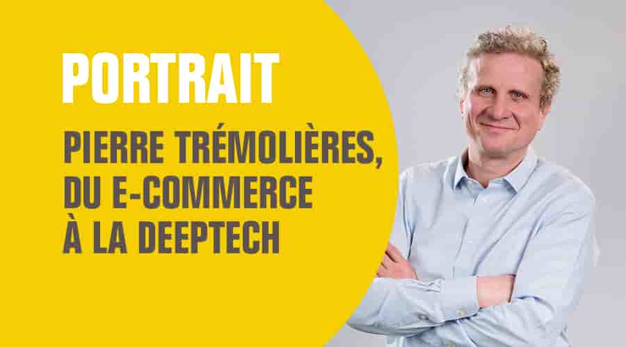 Du e-commerce à la deeptech : Pierre Trémolières, l'instinct de la rupture