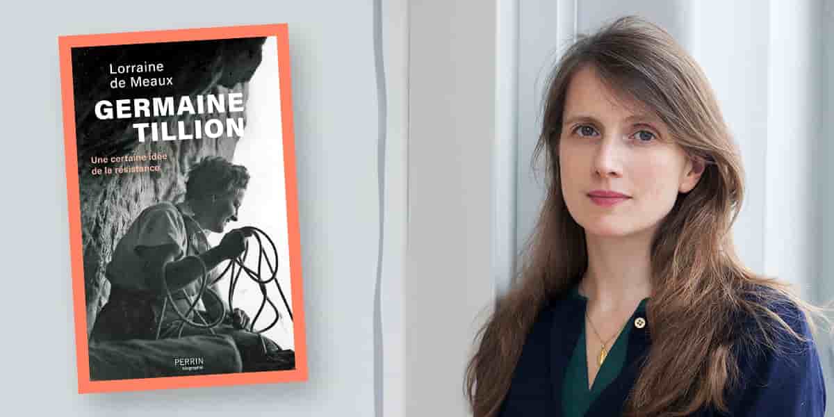 « Germaine Tillion - Une certaine idée de la résistance » de Lorraine de Meaux est publié aux éditions Perrin.
