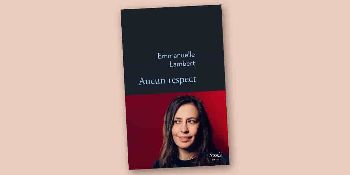 Emmanuelle Lambert publie aux éditions Stock son nouveau roman « Aucun Respect ».