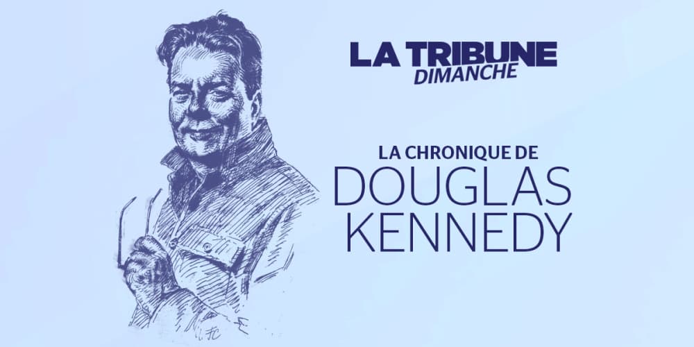 Découvrez la chronique de Douglas Kennedy.
