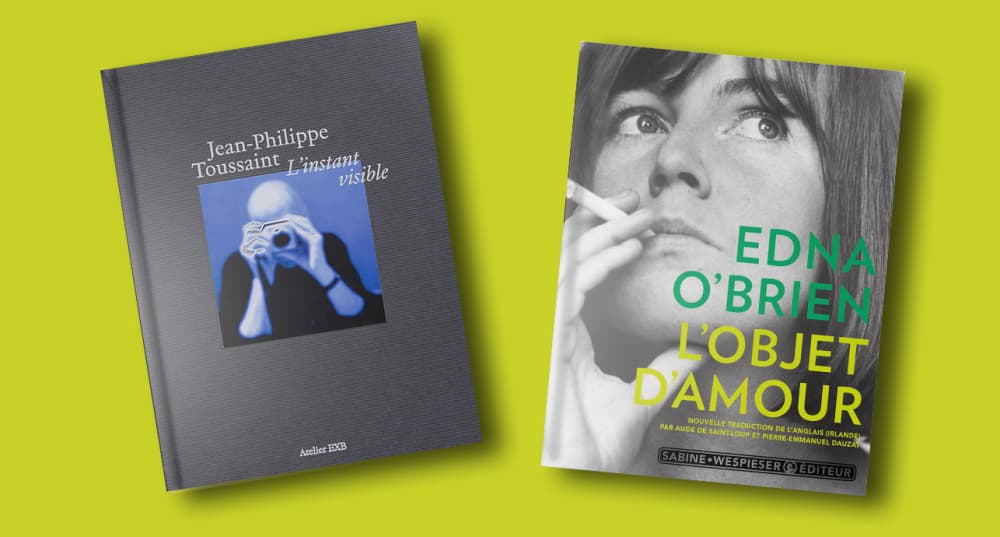 « L’Instant visible » de Jean-Philippe Toussaint et « L’objet d’amour » d'Edna O’Brien.