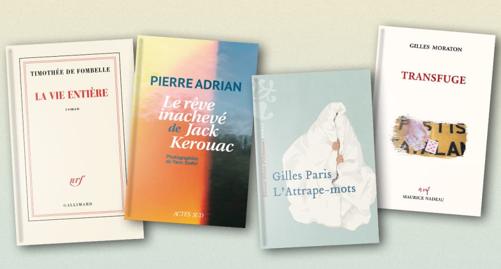 "La vie entière", de Timothée de Fombelle ; "Le rêve inachevé de Jack Kerouac", de Pierre Adrian ; "L'attrape-mots", de Gilles Paris ; "Transfuge" de Gilles Moraton.